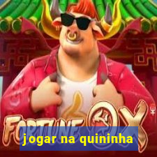 jogar na quininha